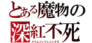 とある魔物の深紅不死鳥（クリムゾンフェニックス）