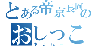 とある帝京長岡のおしっこ（やっほー）