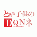 とある子供のＤＱＮネーム（ＤＱＮ－ＮＡＭＥ）