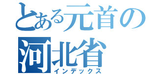 とある元首の河北省（インデックス）