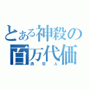 とある神殺の百万代価（逸犯人）