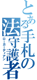 とある手札の法守護者（ローガーディアン）