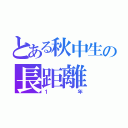 とある秋中生の長距離（１年）