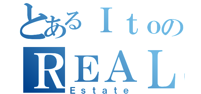 とあるＩｔｏのＲＥＡＬ（Ｅｓｔａｔｅ）