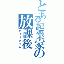 とある起業家の放課後（ティータイム）