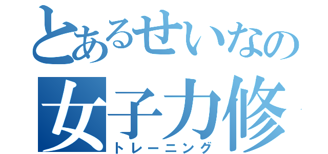 とあるせいなの女子力修行（トレーニング）