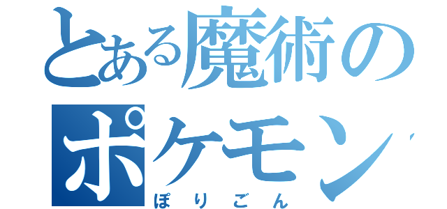 とある魔術のポケモン（ぽりごん）