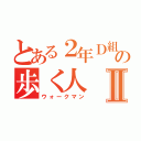 とある２年Ｄ組の歩く人Ⅱ（ウォークマン）