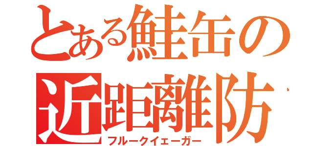 とある鮭缶の近距離防壁（フルークイェーガー）