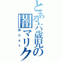 とある六歳児の闇マリク（顔ＧＡＹ）