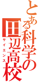 とある科学の田辺高校（サイエンス）