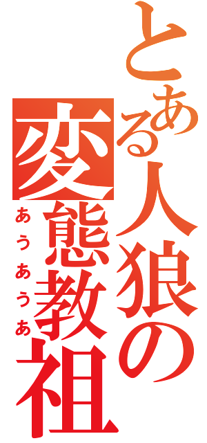 とある人狼の変態教祖（あうあうあ）