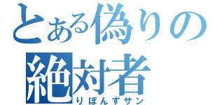 とある偽りの絶対者（りぼんずサン）