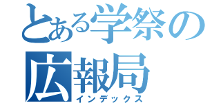 とある学祭の広報局（インデックス）