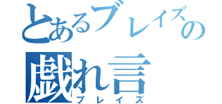 とあるブレイズの戯れ言（ブレイズ）