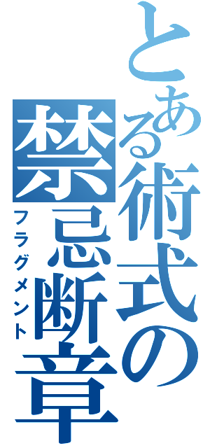 とある術式の禁忌断章（フラグメント）