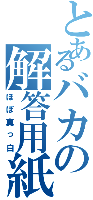 とあるバカの解答用紙（ほぼ真っ白）