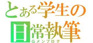 とある学生の日常執筆（Ｇメンブログ）