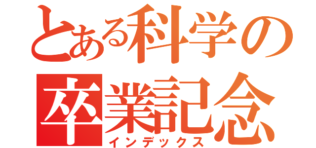 とある科学の卒業記念（インデックス）