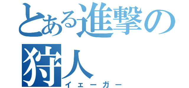 とある進撃の狩人（イェーガー）