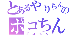 とあるやりちんのポコちん（ポコちん）