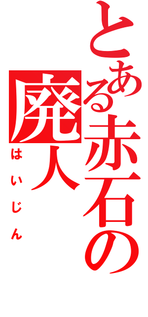 とある赤石の廃人（はいじん）