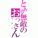 とある無敵のおっさん（ラカン）