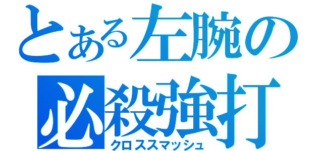 とある左腕の必殺強打（クロススマッシュ）