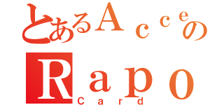 とあるＡｃｃｅｌのＲａｐｏｒｔ（Ｃａｒｄ）