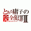 とある庸子の完全犯罪Ⅱ（誰にもばれてないぜっ！）