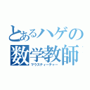 とあるハゲの数学教師（マウスティーチャー）