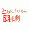 とあるゴリラの逃走劇（ランアウェイ）