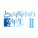 とある西中の２年生Ⅱ（ニネンセイ）