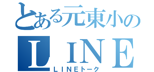 とある元東小のＬＩＮＥ（ＬＩＮＥトーク）