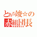 とある竣☆の赤組団長（赤組最強伝説）