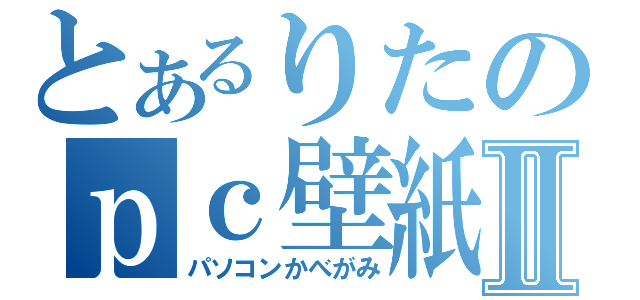 とあるりたのｐｃ壁紙Ⅱ（パソコンかべがみ）