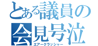 とある議員の会見号泣（エアークラッシャー）