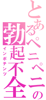 とあるペニペニの勃起不全（インポテンツ）