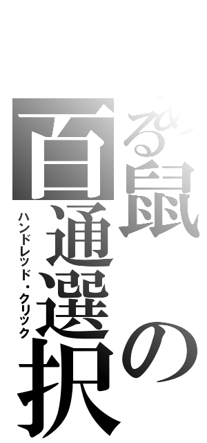 とある鼠の百通選択（ハンドレッド・クリック）