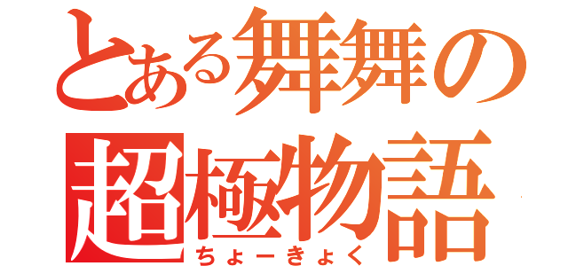 とある舞舞の超極物語（ちょーきょく）