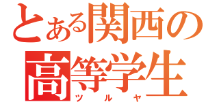 とある関西の高等学生（ツルヤ）