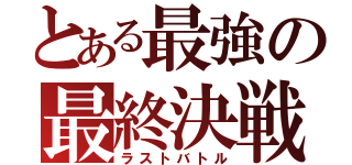 とある最強の最終決戦（ラストバトル）