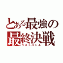 とある最強の最終決戦（ラストバトル）