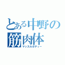 とある中野の筋肉体（マッスルボディー）