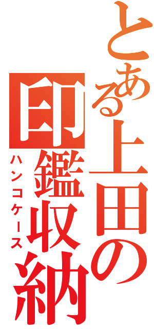 とある上田の印鑑収納（ハンコケース）