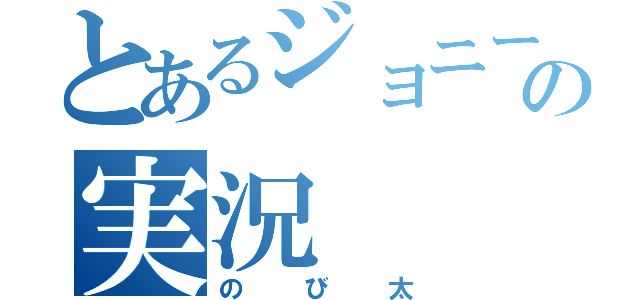 とあるジョニーの実況（のび太）