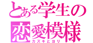 とある学生の恋愛模様（カズキとヨリ）