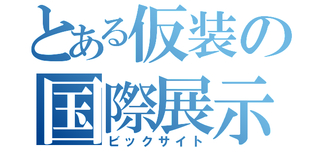 とある仮装の国際展示場（ビックサイト）