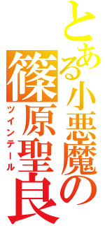 とある小悪魔の篠原聖良（ツインテール）