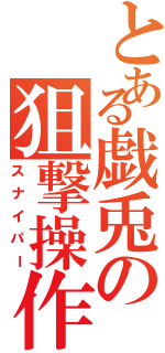 とある戯兎の狙撃操作（スナイパー）